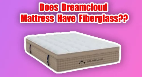 Does Dreamcloud Mattress Have Fiberglass