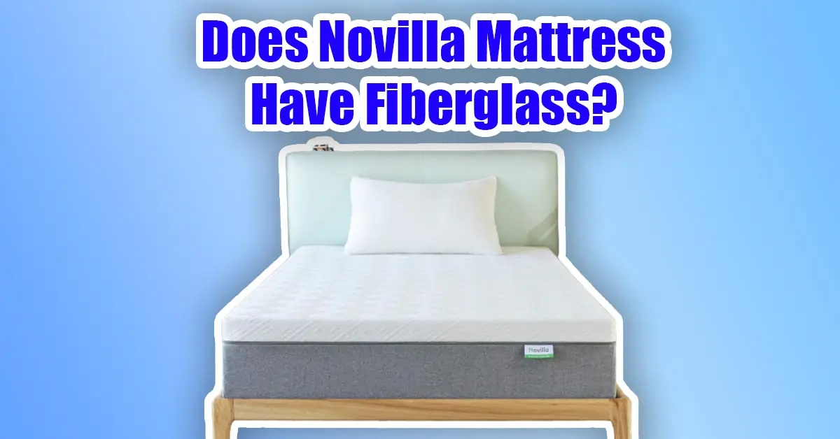 Does Novilla Mattress Have Fiberglass?