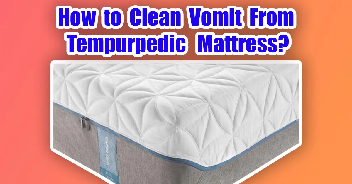 How to Clean Vomit From Tempurpedic Mattress