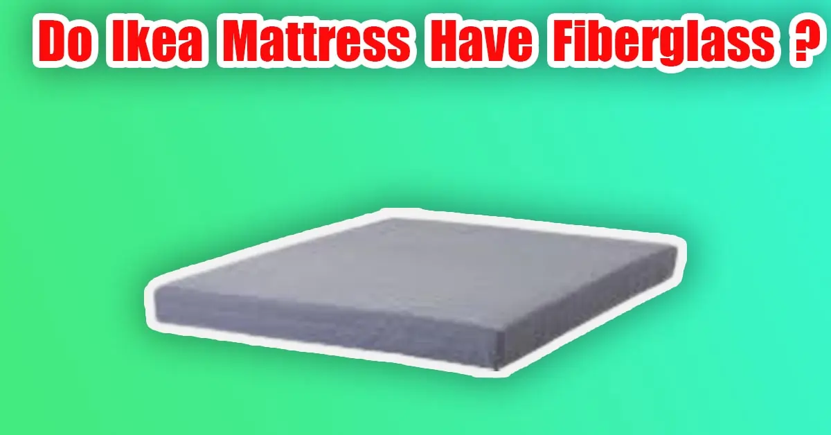 do ikea mattress have fiberglass