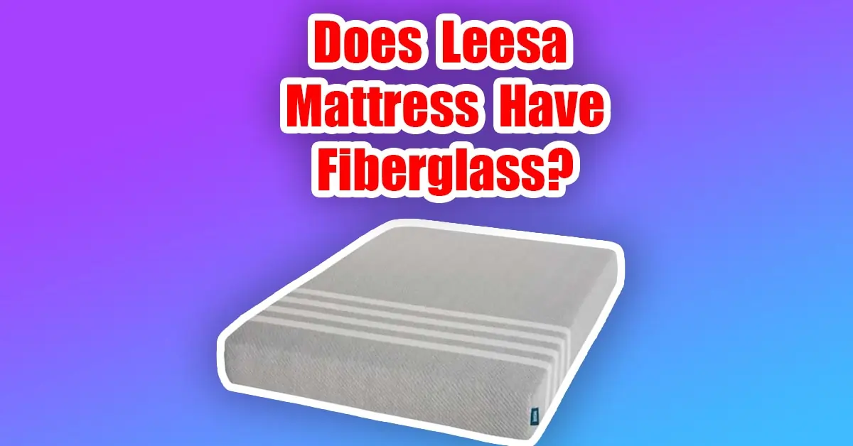 does leesa Mattress have fiberglass