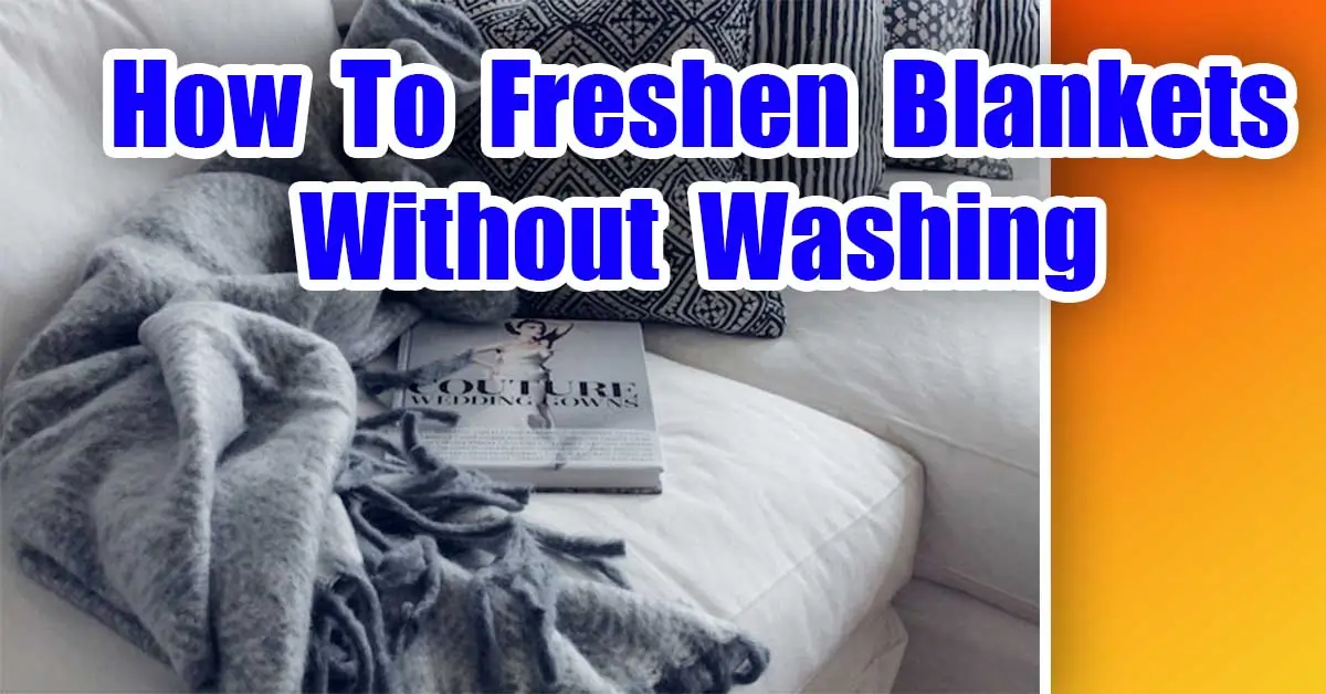 How To Freshen Blankets Without Washing (7 Proven Ways) 2023