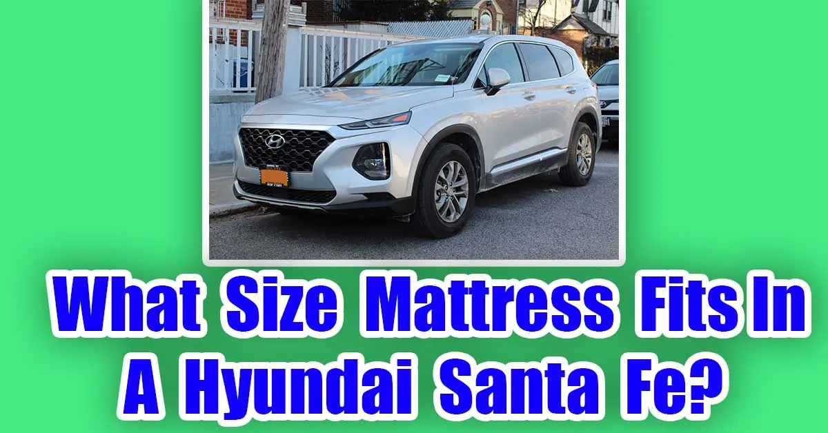 What Size Mattress Fits In A Hyundai Santa Fe?