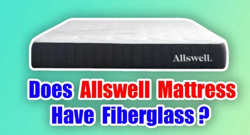 Does Allswell Mattress Have Fiberglass? Does Allswell Mattress Have Fiberglass?