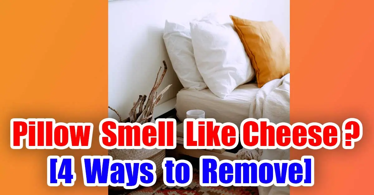 Pillow Smell Like Cheese? [4 Ways to Remove]