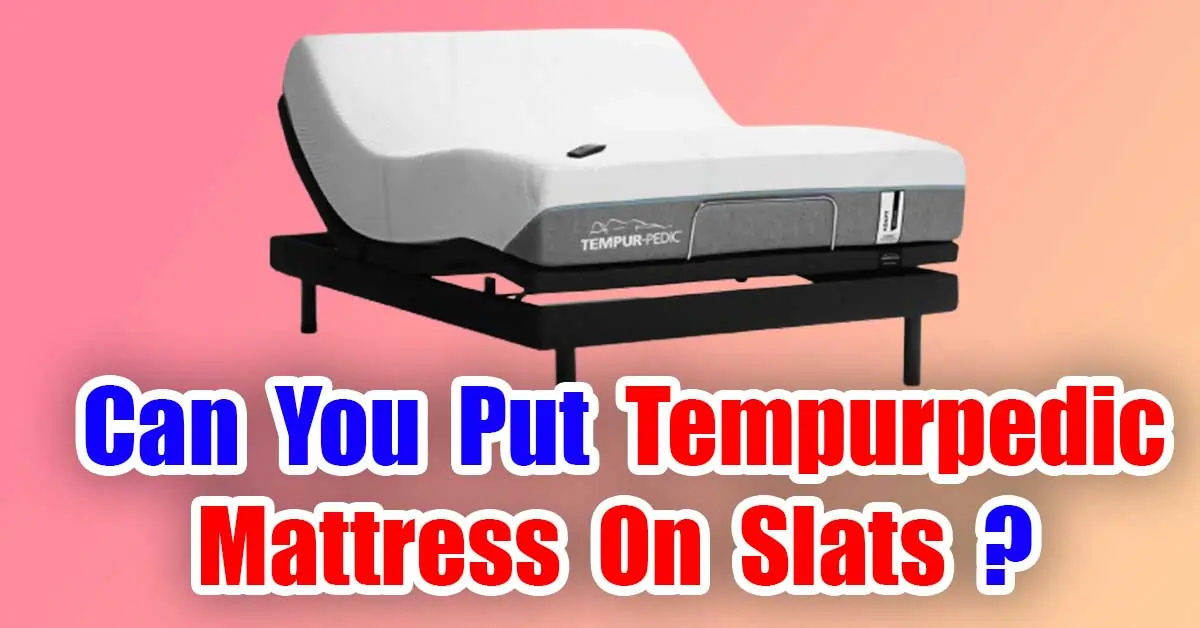 Can You Put Tempurpedic Mattress On Slats?