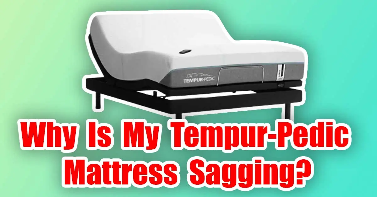 Why Is My Tempur-Pedic Mattress Sagging?