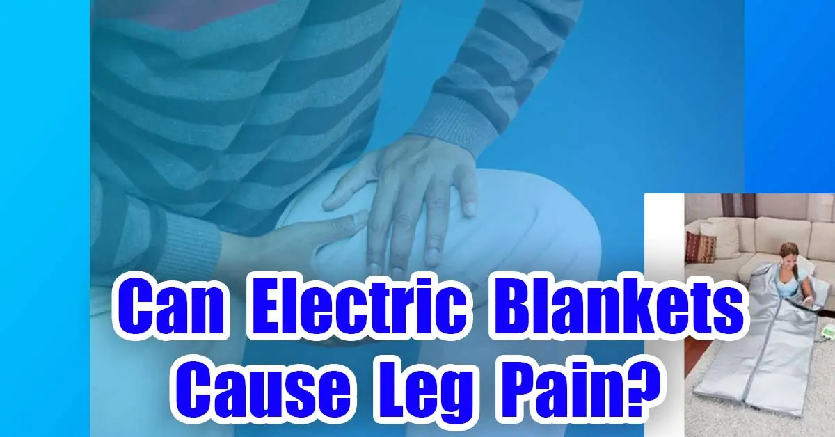Electric Blankets Cause Leg Pain